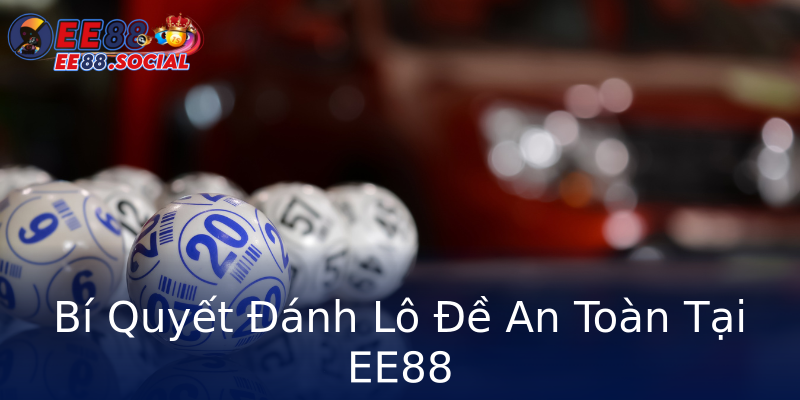 Bí Quyết Đánh Lô Đề An Toàn Tại EE88