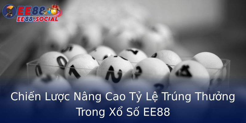 Chiến Lược Nâng Cao Tỷ Lệ Trúng Thưởng Trong Xổ Số EE88
