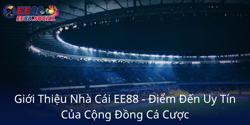 Gioi Thieu Nha Cai Ee88 Diem Den Uy Tin Cua Cong Dong Ca Cuoc0