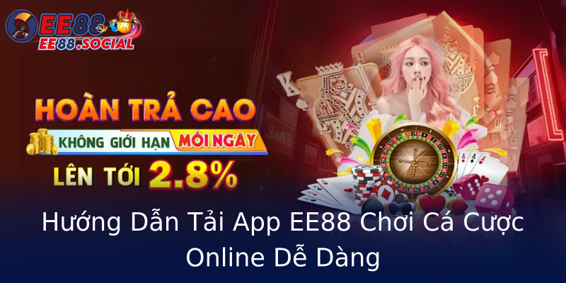 Hướng Dẫn Tải App EE88 Chơi Cá Cược Online Dễ Dàng