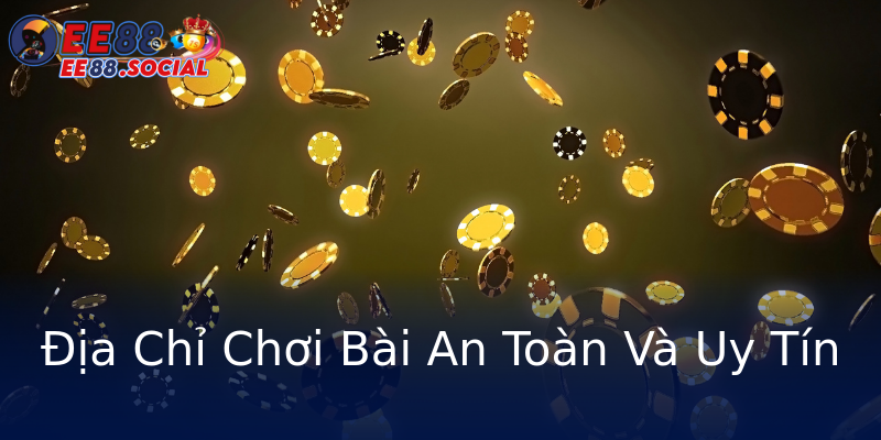 Địa Chỉ Chơi Bài An Toàn Và Uy Tín