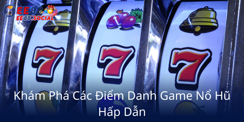 Kham Pha Cac Diem Danh Game No Hu Hap Dan78