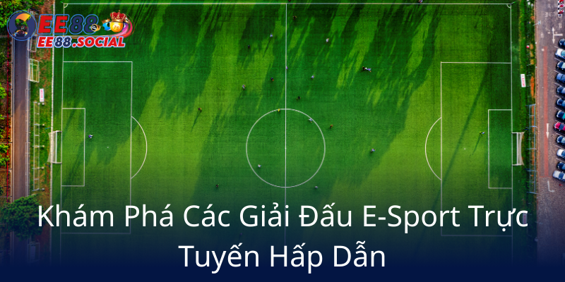 Kham Pha Cac Giai Dau E Sport Truc Tuyen Hap Dan5