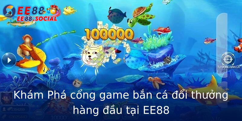 Khám Phá cổng game bắn cá đổi thưởng hàng đầu tại EE88