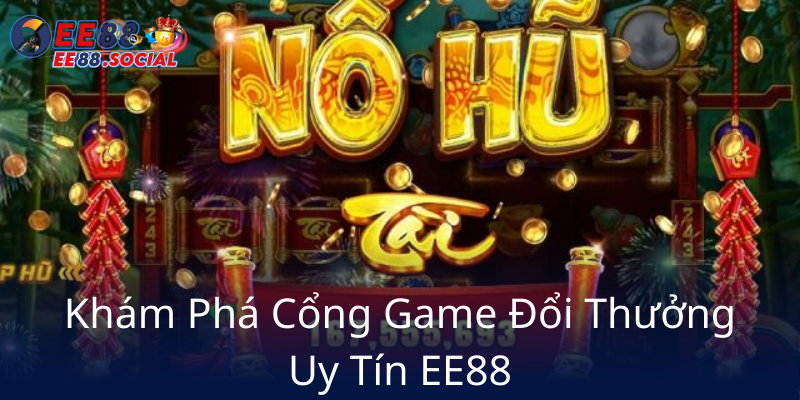 Kham Pha Cong Game Doi Thuong Uy Tin Ee887