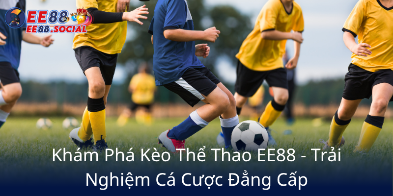 Kham Pha Keo The Thao Ee88 Trai Nghiem Ca Cuoc Dang Cap0