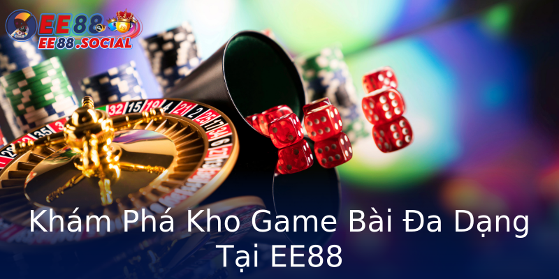 Khám Phá Kho Game Bài Đa Dạng Tại EE88