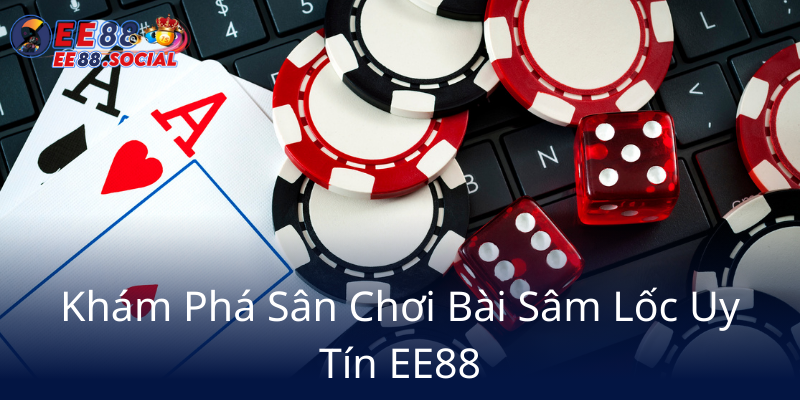 Kham Pha San Choi Bai Sam Loc Uy Tin Ee885