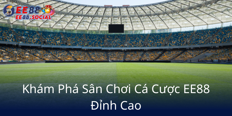 Kham Pha San Choi Ca Cuoc Ee88 Dinh Cao5