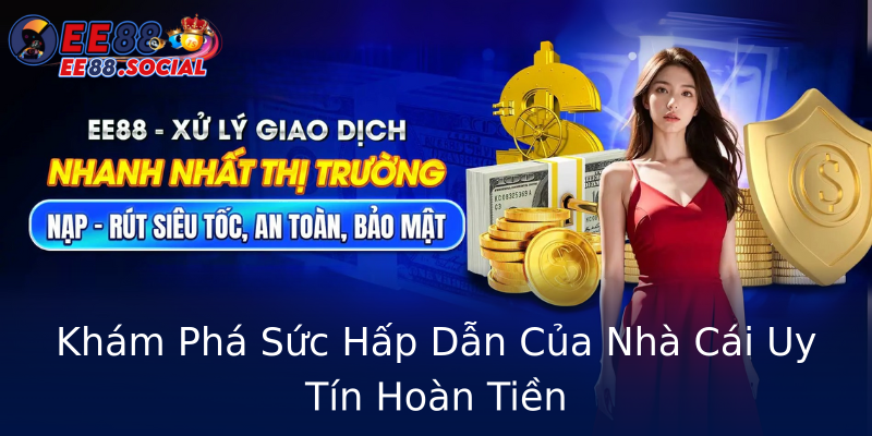 Khám Phá Sức Hấp Dẫn Của Nhà Cái Uy Tín Hoàn Tiền
