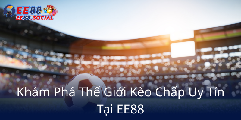 Kham Pha The Gioi Keo Chap Uy Tin Tai Ee886