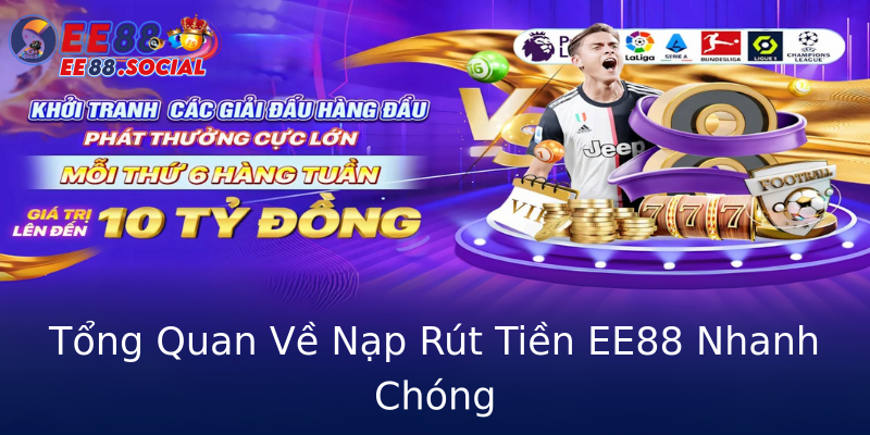 Tổng Quan Về Nạp Rút Tiền EE88 Nhanh Chóng