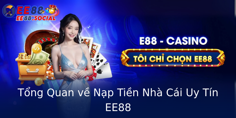 Tổng Quan về Nạp Tiền Nhà Cái Uy Tín EE88